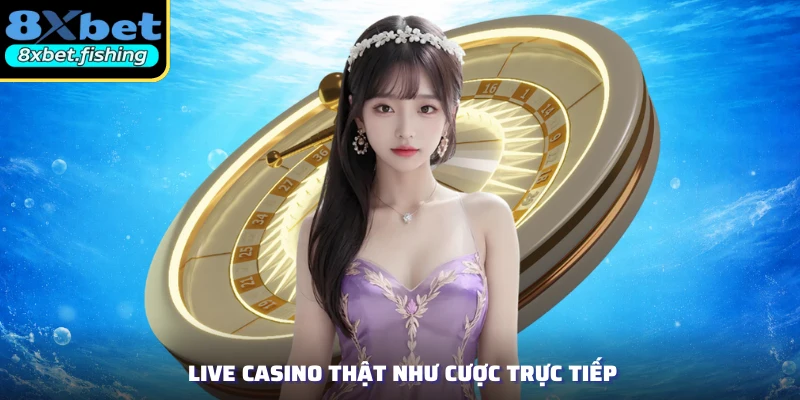 Live Casino thật như cược trực tiếp