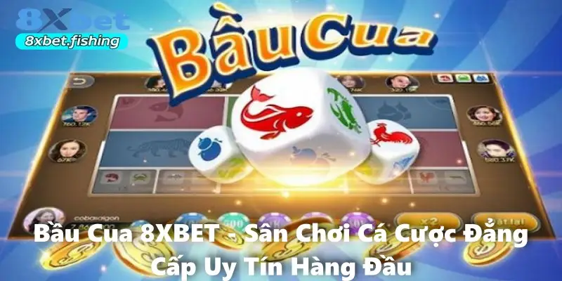 Bầu Cua 8XBET - Sân Chơi Cá Cược Đẳng Cấp Uy Tín Hàng Đầu
