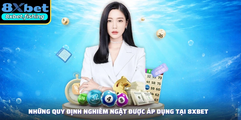 Những quy định nghiêm ngặt được áp dụng tại 8XBET