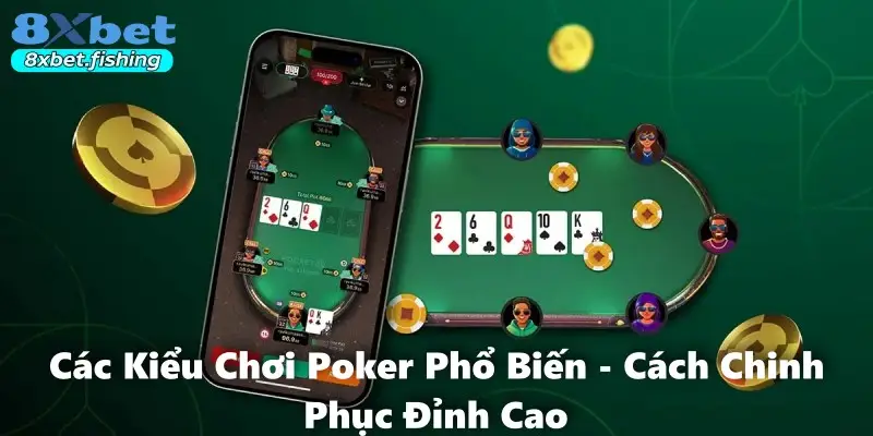 Các Kiểu Chơi Poker Phổ Biến - Cách Chinh Phục Đỉnh Cao