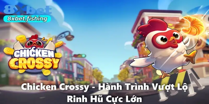 Chicken Crossy - Hành Trình Vượt Lộ Rinh Hũ Cực Lớn