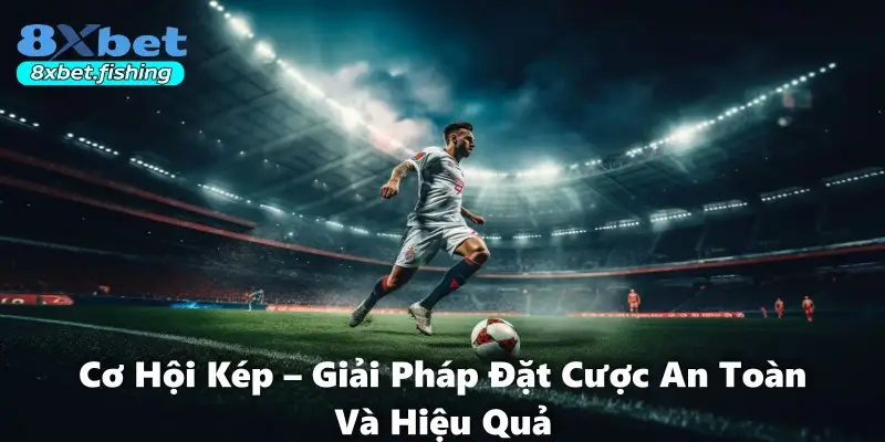 Cơ Hội Kép – Giải Pháp Đặt Cược An Toàn Và Hiệu Quả