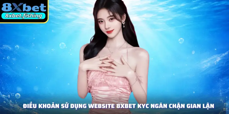 Điều khoản sử dụng website 8XBET kyc ngăn chặn gian lận
