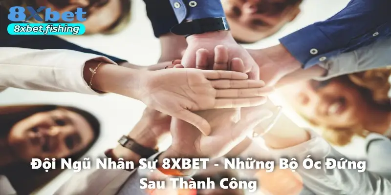 Đội Ngũ Nhân Sự 8XBET - Những Bộ Óc Đứng Sau Thành Công