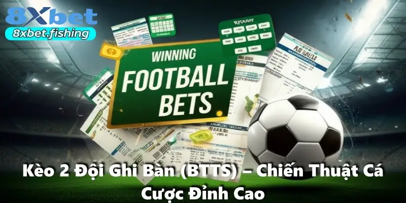 Kèo 2 Đội Ghi Bàn (BTTS) – Chiến Thuật Cá Cược Đỉnh Cao