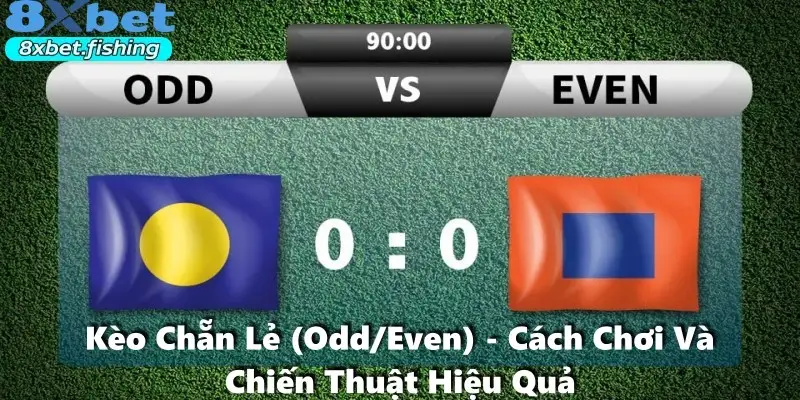 Kèo Chẵn Lẻ (Odd/Even) - Cách Chơi Và Chiến Thuật Hiệu Quả