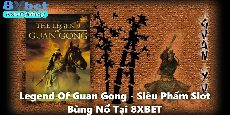 Legend Of Guan Gong - Siêu Phẩm Slot Bùng Nổ Tại 8XBET