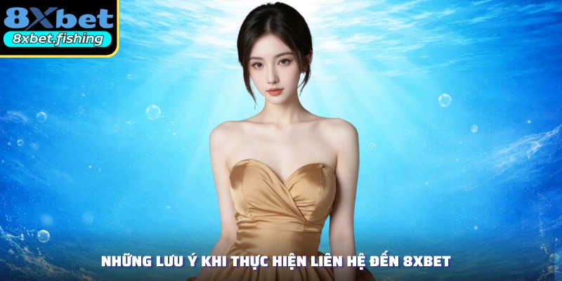 Những lưu ý khi thực hiện liên hệ đến 8XBET