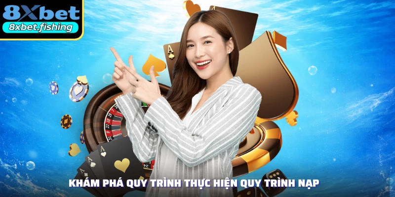Khám phá quy trình thực hiện quy trình nạp