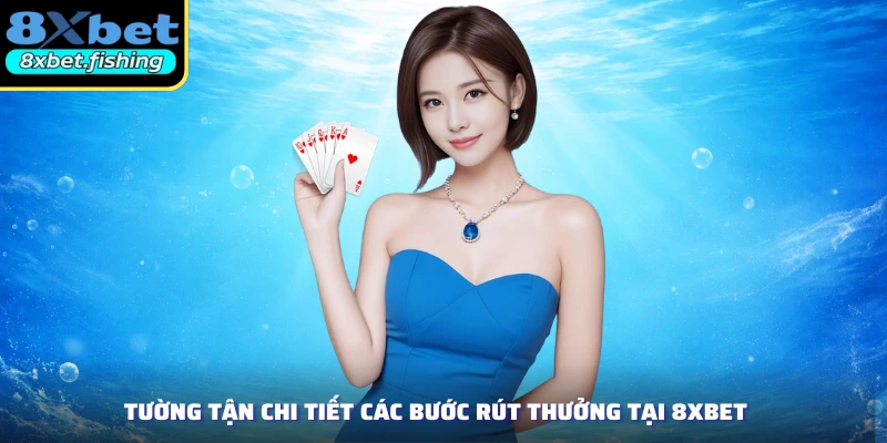Tường tận chi tiết các bước rút thưởng tại 8XBET