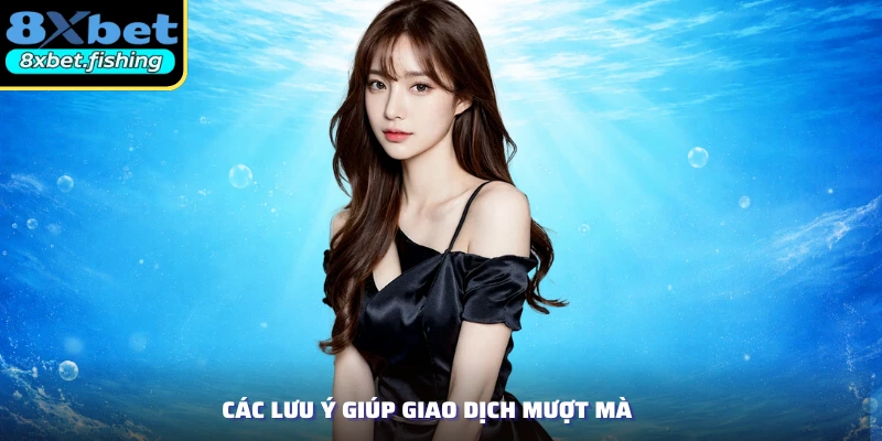 Các lưu ý giúp giao dịch mượt mà