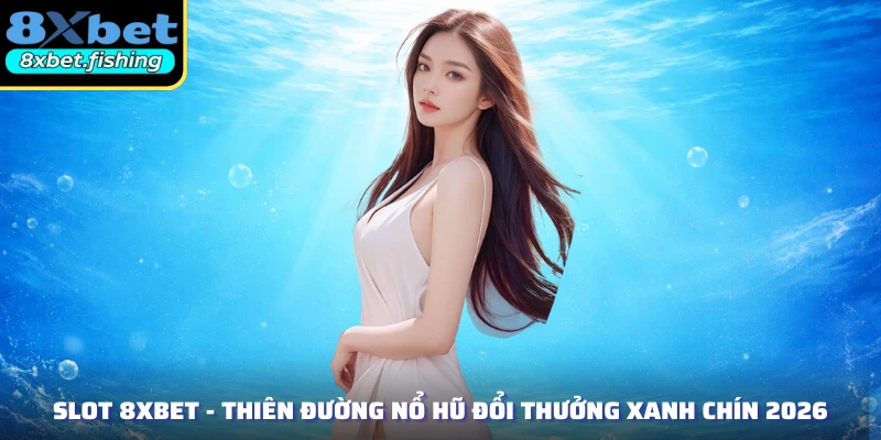 Slot 8XBET - Thiên Đường Nổ Hũ Đổi Thưởng Xanh Chín 2026