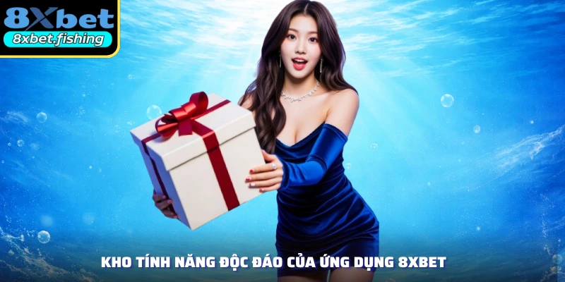 Kho tính năng độc đáo của ứng dụng 8XBET