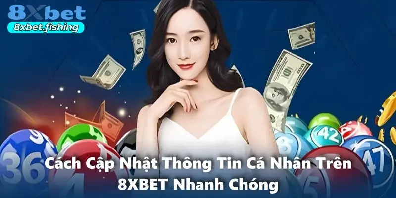 Cách Cập Nhật Thông Tin Cá Nhân Trên 8XBET Nhanh Chóng