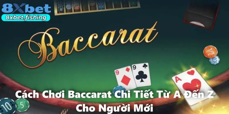 Cách Chơi Baccarat Chi Tiết Từ A Đến Z Cho Người Mới