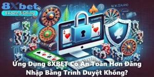 Ứng Dụng 8XBET Có An Toàn Hơn Đăng Nhập Bằng Trình Duyệt Không?