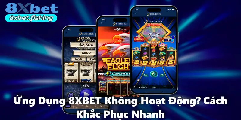 Ứng Dụng 8XBET Không Hoạt Động? Cách Khắc Phục Nhanh