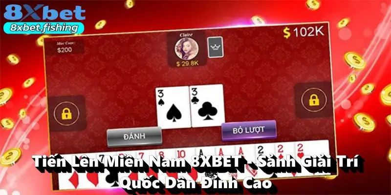 Tiến Lên Miền Nam 8XBET - Sảnh Giải Trí Quốc Dân Đỉnh Cao