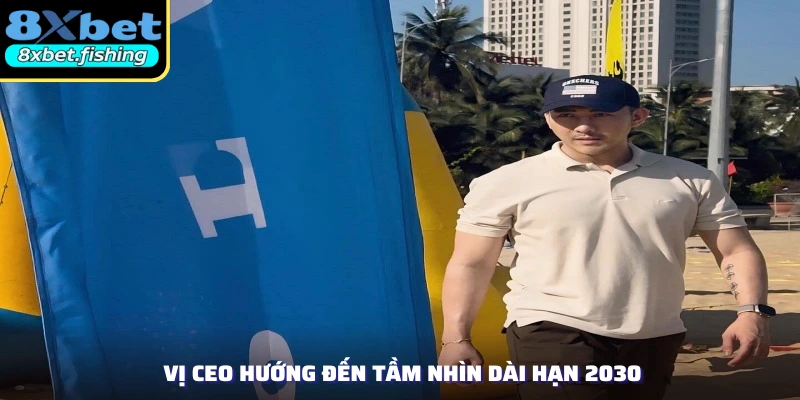 Vị CEO hướng đến tầm nhìn dài hạn 2030