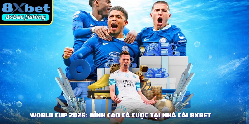 World Cup 2026: Đỉnh Cao Cá Cược Tại Nhà Cái 8XBET